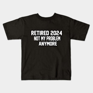 Funny retired 2024 not my problem anymore Quote Kids T-Shirt